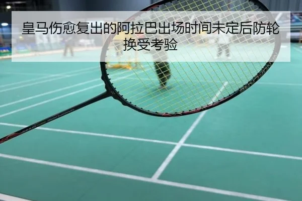 皇马伤愈复出的阿拉巴出场时间未定后防轮换受考验